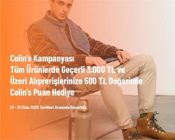 Colin’s Kampanyası - Tüm Ürünlerde Geçerli 3.000 TL ve Üzeri Alışverişlerinize 500 TL Değerinde Colin’s Puan Hediye Colin’s Kampanyası - Tüm Ürünlerde Geçerli 3.000 TL ve Üzeri Alışverişlerinize 500 TL Değerinde Colin’s Puan Hediye