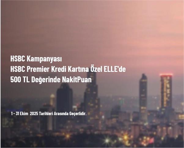 HSBC Kampanyası - HSBC Premier Kredi Kartına Özel ELLE'de 500 TL Değerinde NakitPuan HSBC Kampanyası - HSBC Premier Kredi Kartına Özel ELLE'de 500 TL Değerinde NakitPuan