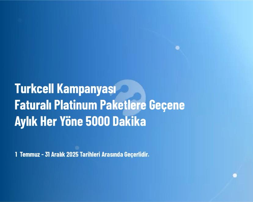 Turkcell Kampanyası - Faturalı Platinum Paketlere Geçene Aylık Her Yöne 5.000 Dakika Turkcell Kampanyası - Faturalı Platinum Paketlere Geçene Aylık Her Yöne 5.000 Dakika
