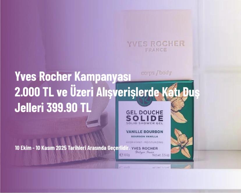 Yves Rocher Kampanyası - 2.000 TL ve Üzeri Alışverişlerde Katı Duş Jelleri 399.90 TL Yves Rocher Kampanyası - 2.000 TL ve Üzeri Alışverişlerde Katı Duş Jelleri 399.90 TL