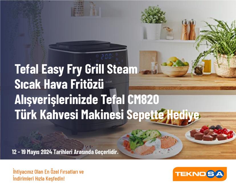 Tefal Easy Fry Grill Steam Sıcak Hava Fritözü Alışverişlerinizde Tefal CM820 Türk Kahvesi Makinesi Sepette Hediye