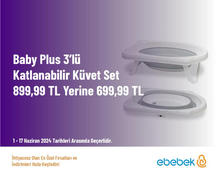 Baby Plus 3’lü Katlanabilir Küvet Set 899,99 TL Yerine 699,99 TL