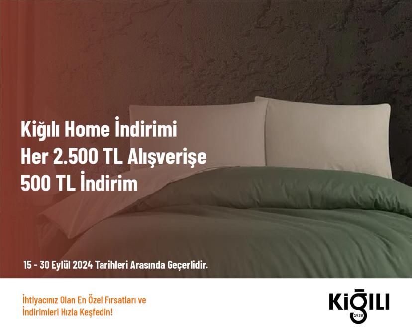 Kiğılı Home İndirimi - Her 2.500 TL Alışverişe 500 TL İndirim