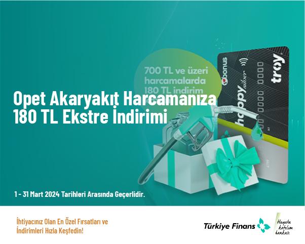 Opet Akaryakıt Harcamanıza 180 TL Ekstre İndirimi