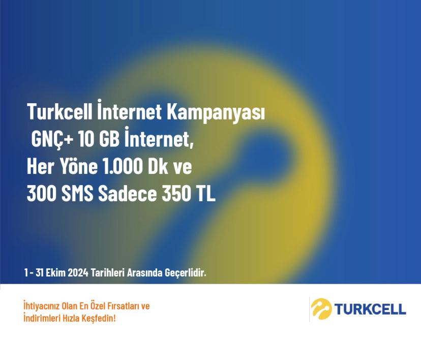 Turkcell İnternet Kampanyası - GNÇ+ 10 GB İnternet, Her Yöne 1.000 Dk ve 300 SMS Sadece 350 TL