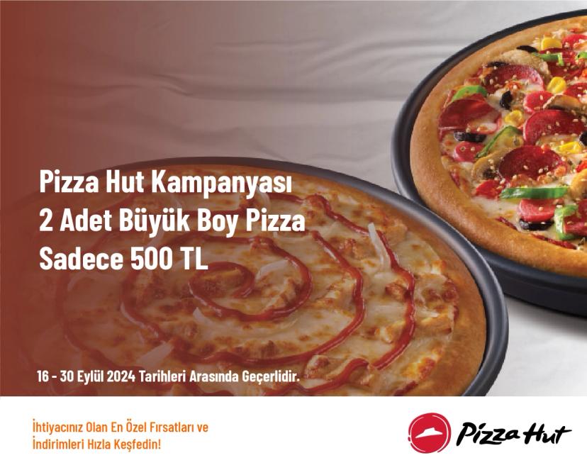 Pizza Hut Kampanyası - 2 Adet Büyük Boy Pizza Sadece 500 TL