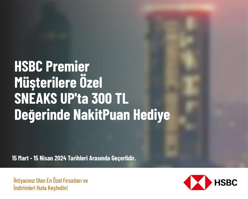 HSBC Premier Müşterilere Özel SNEAKS UP'ta 300 TL Değerinde NakitPuan Hediye