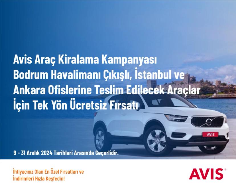 Avis Araç Kiralama Kampanyası - Bodrum Havalimanı Çıkışlı, İstanbul ve Ankara Ofislerine Teslim Edilecek Araçlar İçin Tek Yön Ücretsiz Fırsatı