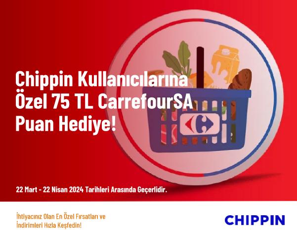 Chippin Kullanıcılarına Özel 75 TL CarrefourSA Puan Hediye!