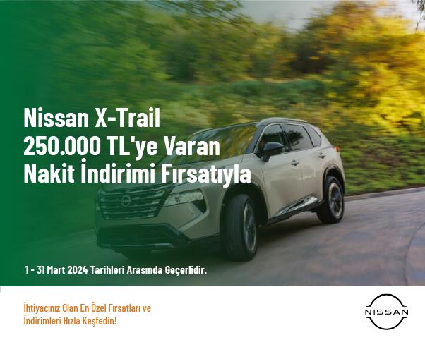 Nissan X-Trail 250.000 TL'ye Varan Nakit İndirimi Fırsatıyla