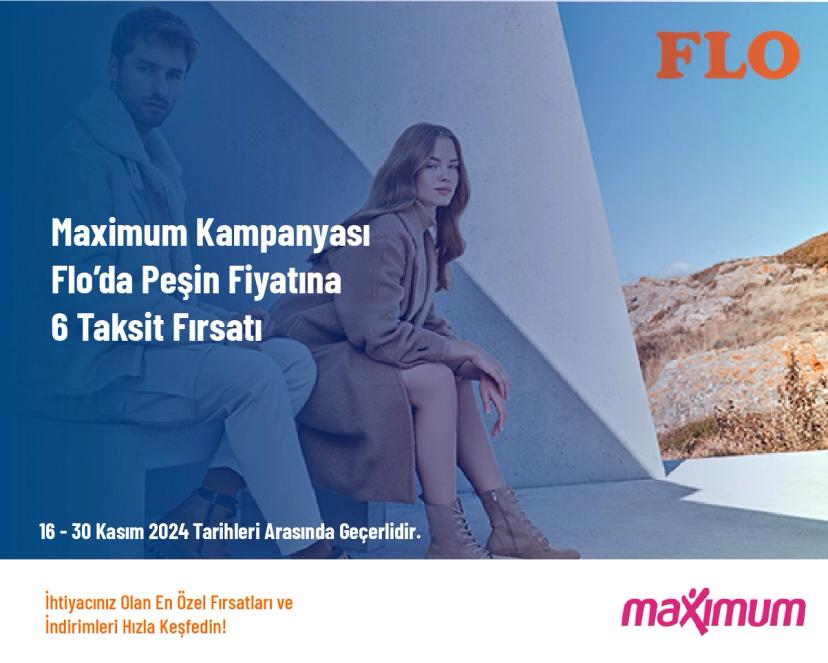 Maximum Kampanyası - Flo’da Peşin Fiyatına 6 Taksit Fırsatı