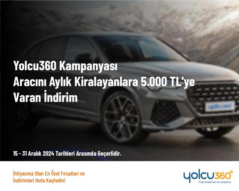 Yolcu360 Kampanyası - Aracını Aylık Kiralayanlara 5.000 TL'ye Varan İndirim