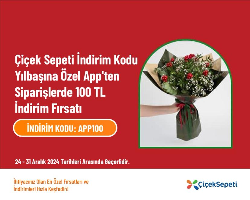 Çiçek Sepeti İndirim Kodu - Yılbaşına Özel App'ten Siparişlerde 100 TL İndirim Fırsatı