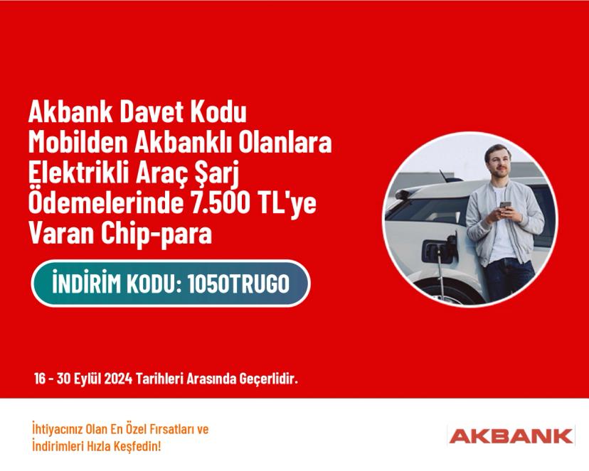 Akbank Davet Kodu - Mobilden Akbanklı Olanlara Elektrikli Araç Şarj Ödemelerinde 7.500 TL'ye Varan Chip-para