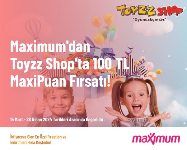 Maximum'dan Toyzz Shop'ta 100 TL MaxiPuan Fırsatı