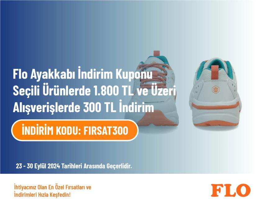 Flo Ayakkabı İndirim Kuponu - Seçili Ürünlerde 1.800 TL ve Üzeri Alışverişlerde 300 TL İndirim