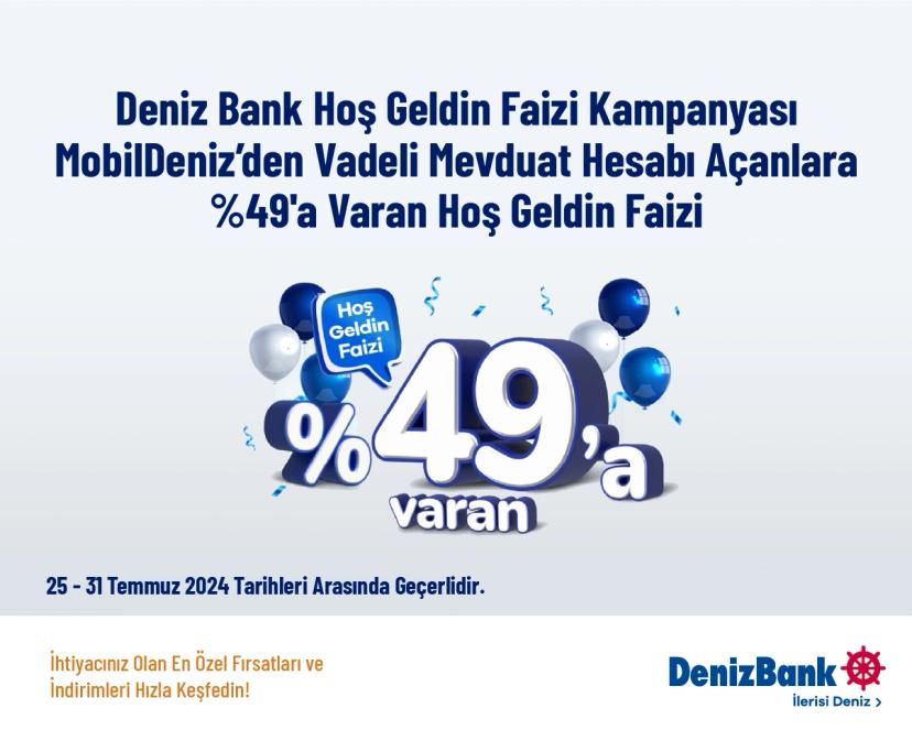 Deniz Bank Hoş Geldin Faizi Kampanyası - MobilDeniz’den Vadeli Mevduat Hesabı Açanlara %49'a Varan Hoş Geldin Faizi