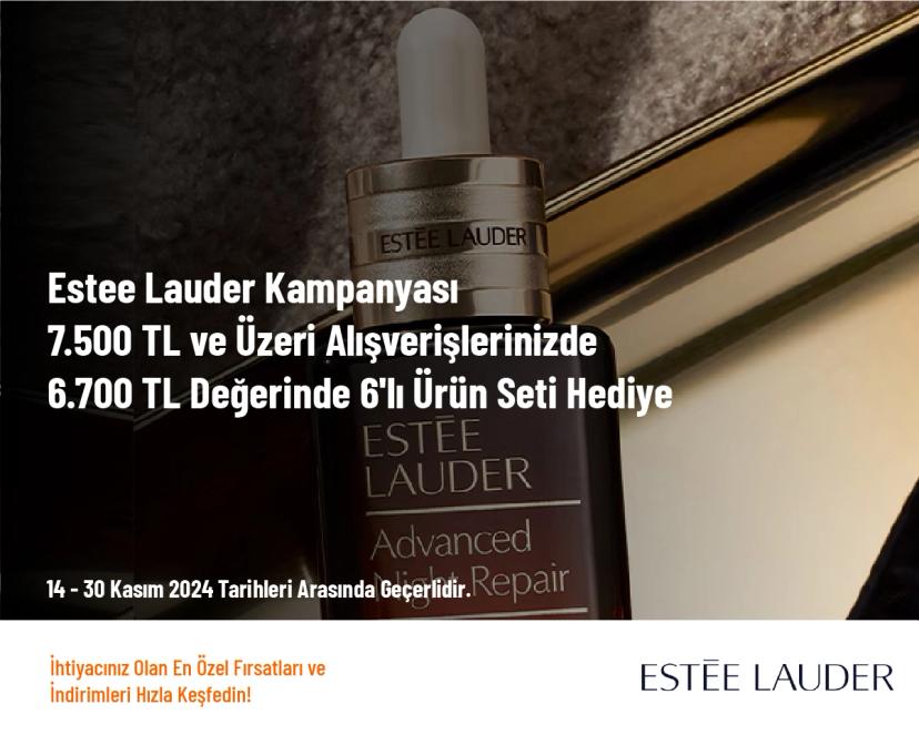 Estee Lauder Kampanyası - 7.500 TL ve Üzeri Alışverişlerinizde 6.700 TL Değerinde 6'lı Ürün Seti Hediye