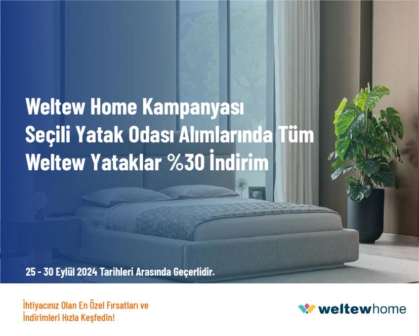 Weltew Home Kampanyası - Seçili Yatak Odası Alımlarında Tüm Weltew Yataklar %30 İndirim