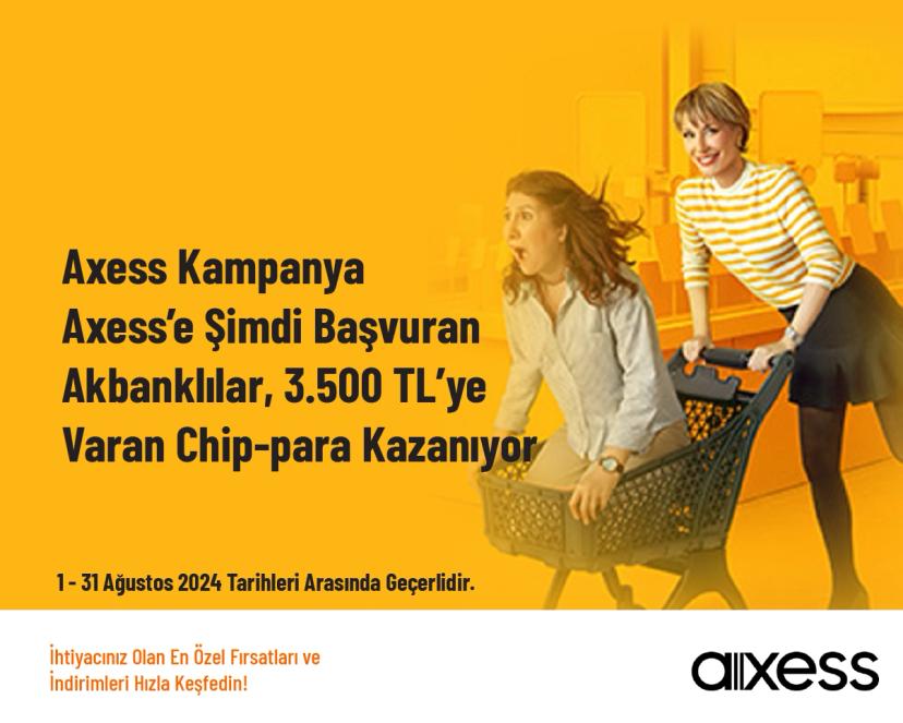 Axess Kampanya - Axess’e Şimdi Başvuran Akbanklılar, 3.500 TL’ye Varan Chip-para Kazanıyor