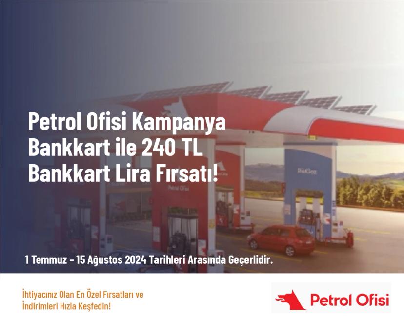 Petrol Ofisi Kampanya - Bankkart ile 240 TL Bankkart Lira Fırsatı!