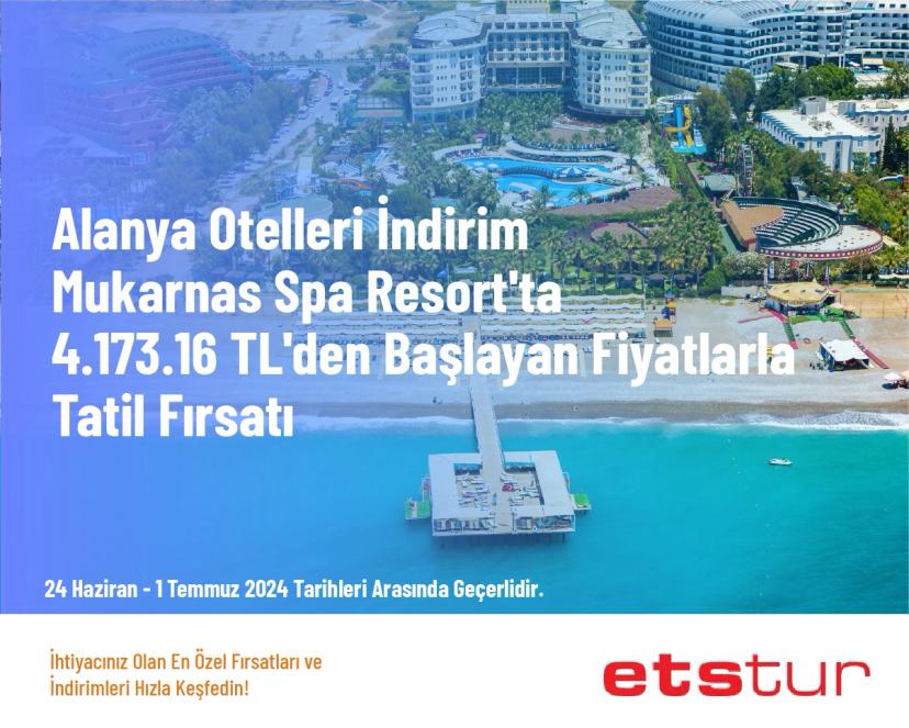 Alanya Otelleri İndirim - Mukarnas Spa Resort'ta 4.173.16 TL'den Başlayan Fiyatlarla Tatil Fırsatı