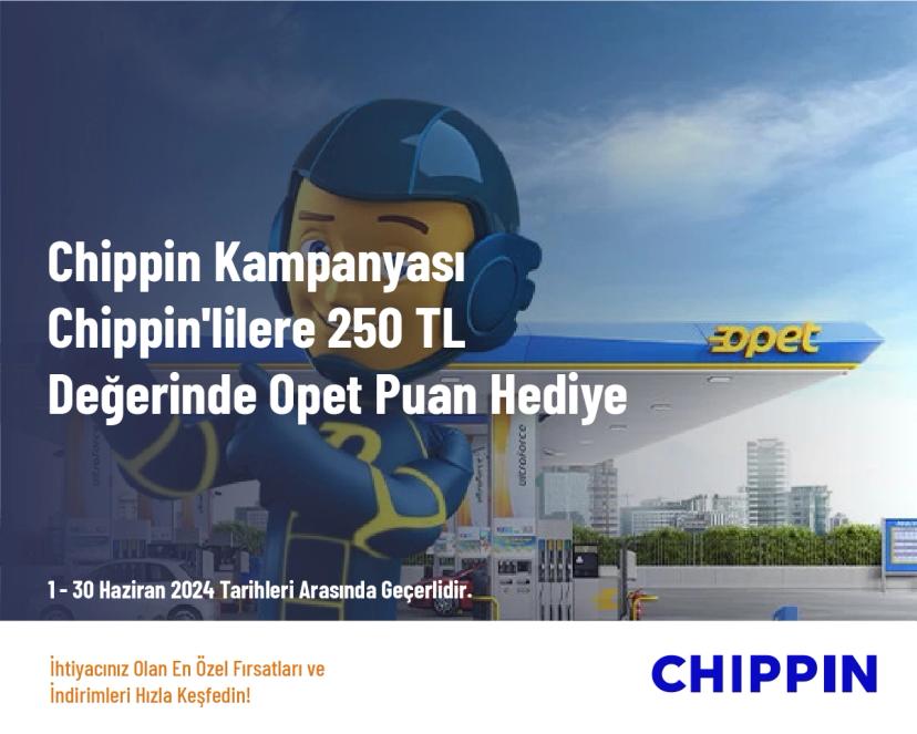 Chippin Kampanyası - Chippin'lilere 250 TL Değerinde Opet Puan Hediye