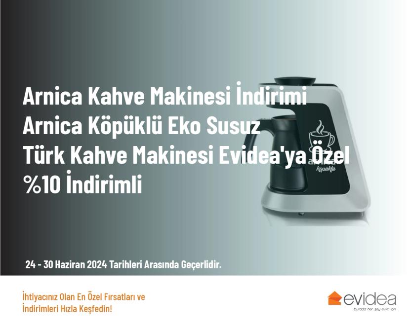 Arnica Kahve Makinesi İndirimi - Arnica Köpüklü Eko Susuz Türk Kahve Makinesi Evidea'ya Özel %10 İndirimli