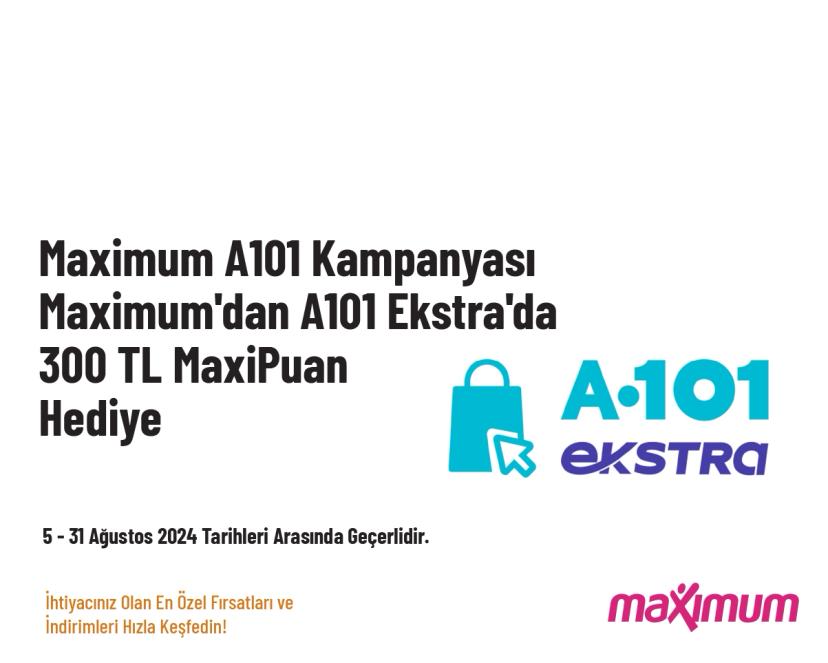 Maximum A101 Kampanyası - Maximum'dan A101 Ekstra'da 300 TL MaxiPuan Hediye