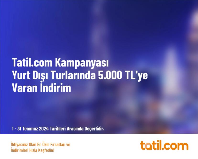 Tatil.com Kampanyası - Yurt Dışı Turlarında 5.000 TL'ye Varan İndirim