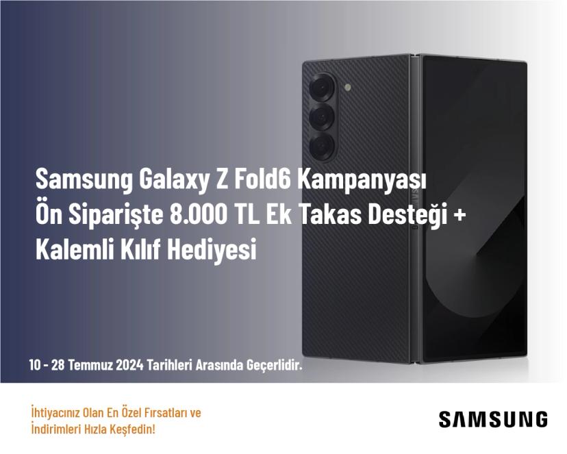 Samsung Galaxy Z Fold6 Kampanyası - Ön Siparişte 8.000 TL Ek Takas Desteği + Kalemli Kılıf Hediyesi