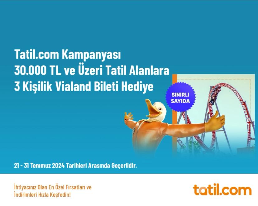 Tatil.com Kampanyası - 30.000 TL ve Üzeri Tatil Alanlara 3 Kişilik Vialand Bileti Hediye