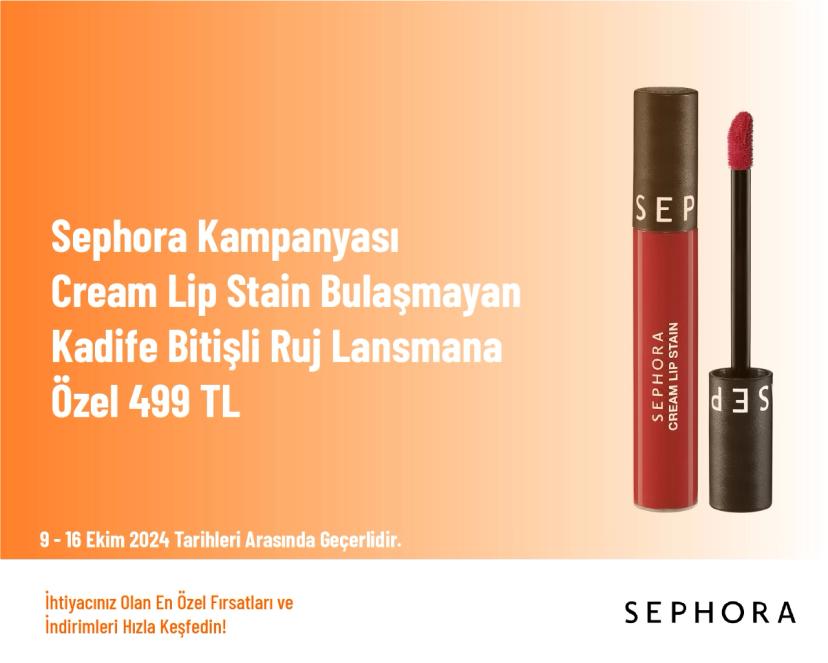 Sephora Kampanyası - Cream Lip Stain Bulaşmayan Kadife Bitişli Ruj Lansmana Özel 499 TL