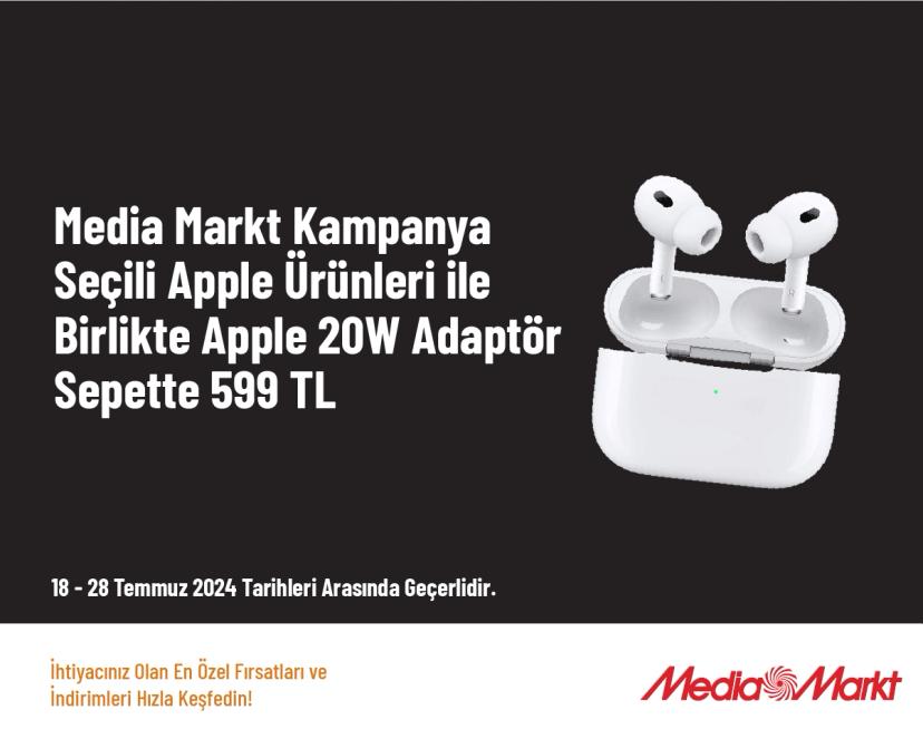 Media Markt Kampanya - Seçili Apple Ürünleri ile Birlikte Apple 20W Adaptör Sepette 599 TL