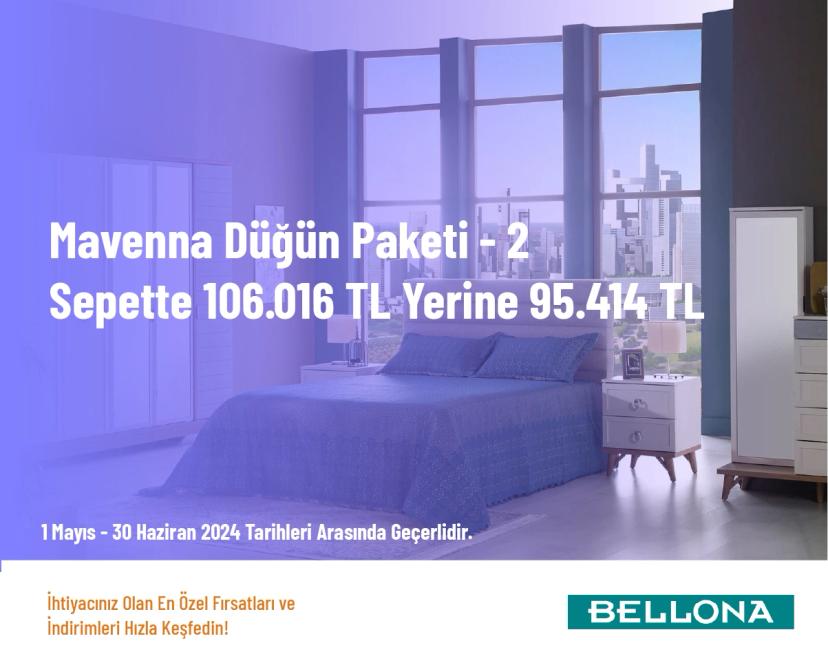 Bellona İndirim - Mavenna Düğün Paketi-2 Sepette 106.016 TL Yerine 95.414 TL