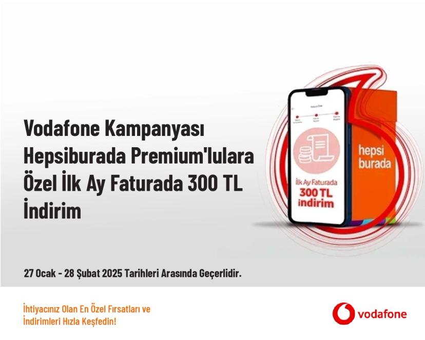 Vodafone Kampanyası - Hepsiburada Premium'lulara Özel İlk Ay Faturada 300 TL İndirim