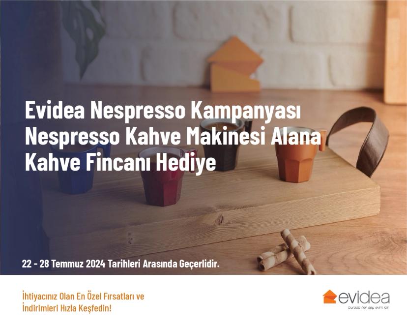 Evidea Nespresso Kampanyası - Nespresso Kahve Makinesi Alana Kahve Fincanı Hediye