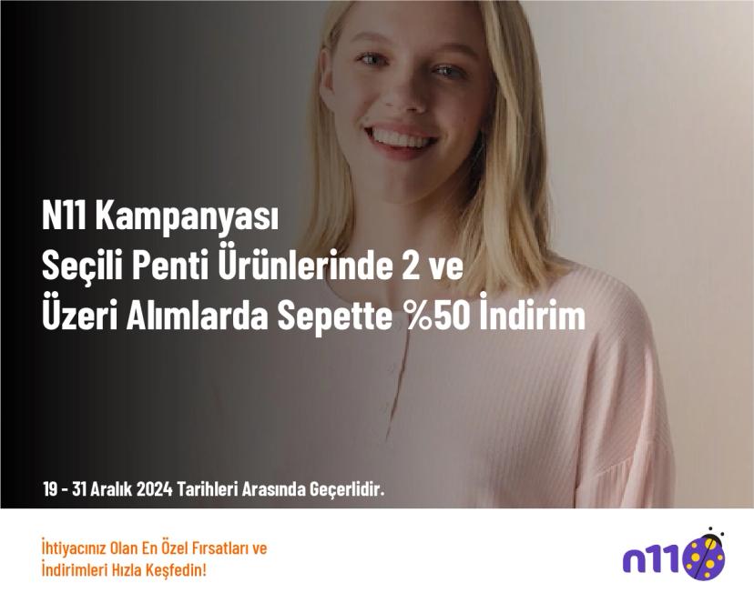 N11 Kampanyası - Seçili Penti Ürünlerinde 2 ve Üzeri Alımlarda Sepette %50 İndirim