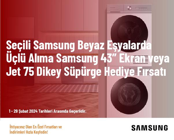 Seçi̇li̇ Samsung Beyaz Eşyalarda Üçlü Alıma Samsung 43” Ekran veya Jet 75 Di̇key Süpürge Hedi̇ye Fırsatı