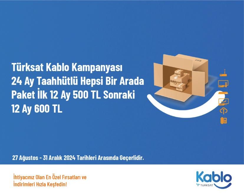 Türksat Kablo Kampanyası - 24 Ay Taahhütlü Hepsi Bir Arada Paket İlk 12 Ay 500 TL Sonraki 12 Ay 600 TL