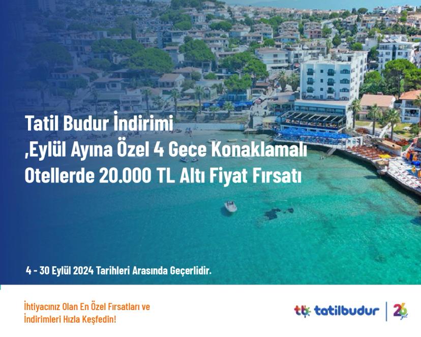 Tatil Budur İndirimi - Eylül Ayına Özel 4 Gece Konaklamalı Otellerde 20.000 TL Altı Fiyat Fırsatı