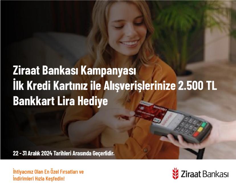 Ziraat Bankası Kampanyası - İlk Kredi Kartınız ile Alışverişlerinize 2.500 TL Bankkart Lira Hediye