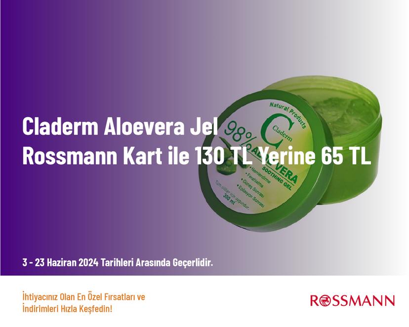 Claderm Aloevera Jel Rossmann Kart ile 130 TL Yerine 65 TL