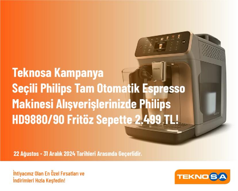 Teknosa Kampanya - Seçili Philips Tam Otomatik Espresso Makinesi Alışverişlerinizde Philips HD9880/90 Fritöz Sepette 2.499 TL!