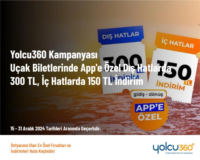 Yolcu360 Kampanyası - Uçak Biletlerinde App'e Özel Dış Hatlarda 300 TL, İç Hatlarda 150 TL İndirim