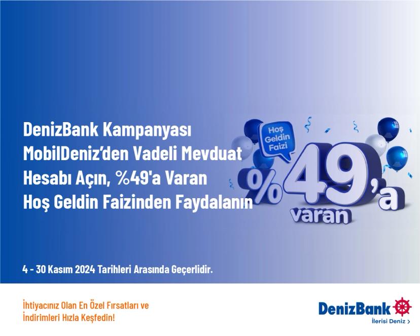 DenizBank Kampanyası - MobilDeniz’den Vadeli Mevduat Hesabı Açın, %49'a Varan Hoş Geldin Faizinden Faydalanın