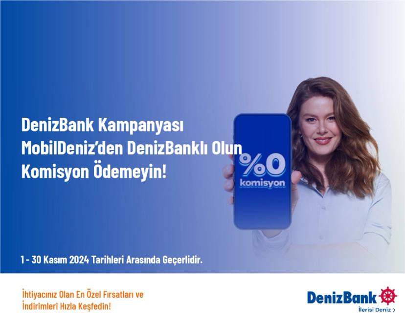 DenizBank Kampanyası - MobilDeniz’den DenizBanklı Olun Komisyon Ödemeyin!