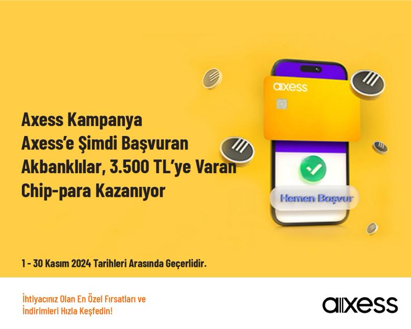 Axess Kampanya - Axess’e Şimdi Başvuran Akbanklılar, 3.500 TL’ye Varan Chip-para Kazanıyor