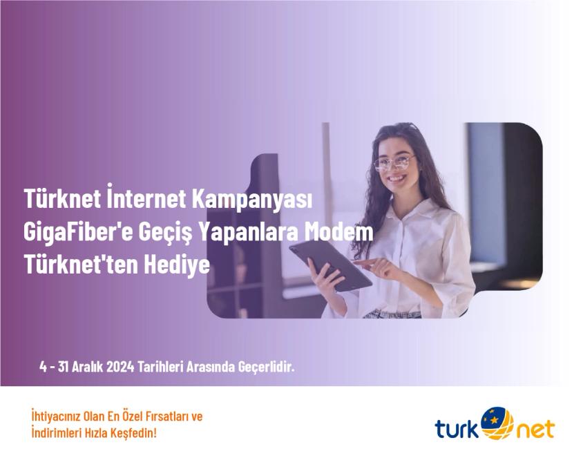 Turknet İnternet Kampanyası - GigaFiber'e Geçiş Yapanlara Modem Turknet'ten Hediye