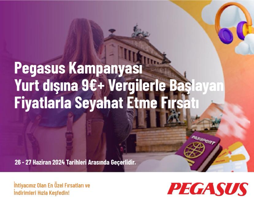 Pegasus Kampanyası - Yurt dışına 9€+ Vergilerle Başlayan Fiyatlarla Seyahat Etme Fırsatı